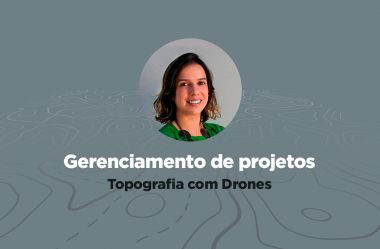 Gerenciamento de projetos de Topografia com Drones: saiba mais